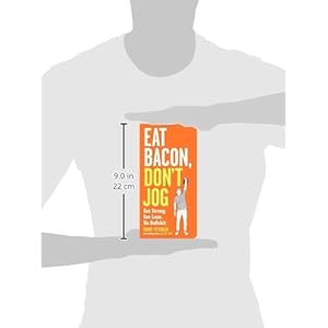 Eat Bacon, Don't Jog: Get Strong. Get Lean. No Bullshit.