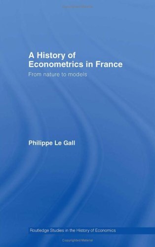 A History of Econometrics in France: From Nature to Models (Routledge Studies in the History of Economics)