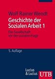 Geschichte der Sozialen Arbeit 1: Die Gesellschaft vor der sozialen Frage - Wolf Rainer Wendt