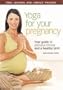Yoga for Your Pregnancy: Your Guide to Prenatal Fitness and a Healthy Birth