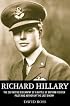 RICHARD HILLARY: The Definitive Biography of a Battle of Britain Fighter Pilot and Author of The Last Enemy