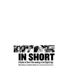 In Short: A Guide to Short Film-Making in the Digital Age (BFI Modern Classics)