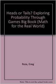 Heads or Tails?: Exploring Probability Through Games (Math for the Real Heads or Tails?: Exploring Probability Through Games (Math for the Real