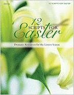 12 Scripts for Easter: Dramatic Resources for the Lenten Season