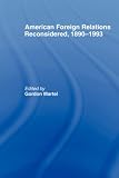 American Foreign Relations Reconsidered, 1890-1993