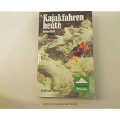 Kajakfahren heute. Lehr- und Praxisbuch f�r den alpinen Wildwassersport