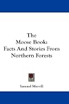 The Moose Book: Facts And Stories From Northern Forests