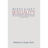 whole and holy sexuality how to find human and spiritual integrity as a sexual person