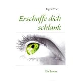 Erschaffe dich schlank: Die Essenzvon "Ingrid Trier"