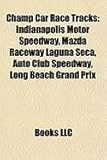 Champ Car Race Tracks: Indianapolis Motor Speedway, Mazda Raceway Laguna Seca, Auto Club Speedway, Long Beach Grand Prix-