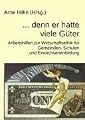 "... denn er hatte viele G�ter": Arbeitshilfen zur Wirtschaftsethik f�r Gemeinden, Schulen und Erwachsenenbildungvon "Arne Hilke"