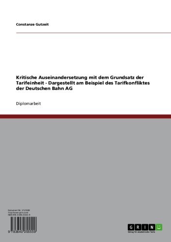Kritische Auseinandersetzung mit dem Grundsatz der Tarifeinheit - Dargestellt am Beispiel des Tarifkonfliktes der Deutschen Bahn AG (German Edition)