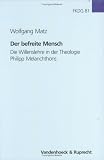 Der befreite Mensch: Die Willenslehre in der Theologie Philipp Melanchtons