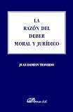 La Razón Del Deber Moral Y Jurídico (Spanish Edition)