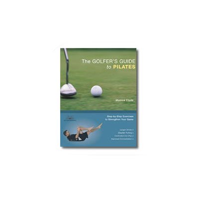 The Golfer Guide to Pilates: Step-by-Step Exercises to Strengthen Your Game