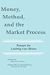 Money, Method, and the Market Process: Essays by Ludwig Von Mises