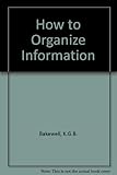 How to organise information : a manager's guide to techniques and sources, with a checklist for secretaries and assistants