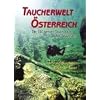 Taucherwelt �sterreich: Die 110 besten Tauchpl�tze an 30 Gew�ssern