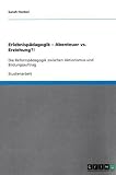 Erlebnispädagogik - Abenteuer vs. Erziehung?!: Die Reformpädagogik zwischen Aktionismus und Bildungsauftrag