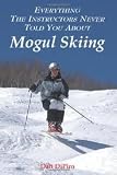 Everything the Instructors Never Told You About Mogul Skiing Publisher: AuthorHouse