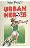Urban Heroes (Peter Regan's Soccer Trilogy)