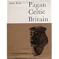 PAGAN CELTIC BRITAIN: STUDIES IN ICONOGRAPHY AND TRADITION by  Anne Ross