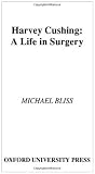 Harvey Cushing: A Life in Surgery