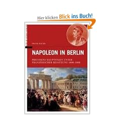 Napoleon in Berlin. Preussens Hauptstadt unter Franz�sischer Besatzung 1806-1808
