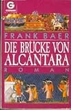 Die Br&uuml;cke von Alcantara - Roman. - Frank Baer