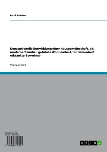 Konzeptionelle Entwicklung einer Hausgemeinschaft, als moderne 'familial' geführte Wohneinheit, für dementiell erkrankte Bewohner (German Edition)