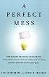 PERFECT MESS, A: THE HIDDEN: The Hidden Benefits of Disorder--How Crammed Closets, Cluttered Offices, and On-the-Fly Planning Make the World a Better Place