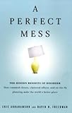 A Perfect Mess: The Hidden Benefits of Disorder--How Crammed Closets, Cluttered Offices, and On-the-Fly Planning Make the World a Better Place