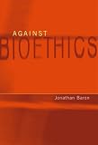 Against Bioethics (Basic Bioethics)