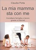 La mia mamma sta con me. Conciliare famiglia e lavoro grazie a internet (Il bambino naturale)
