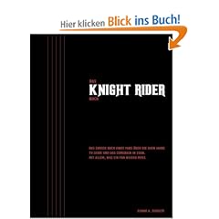 Das Knight Rider Buch: Das gro�e Buch eines Fans �ber die 80er Jahre TV-Serie und das Comeback in 2008. Mit allem, was ein Fan wissen muss