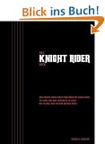 Das Knight Rider Buch: Das gro�e Buch eines Fans �ber die 80er Jahre TV-Serie und das Comeback in 2008. Mit allem, was ein Fan wissen muss
