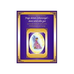 Frage deinen Schutzengel. Spirituelle Hilfe f�r mehr Liebe, Wohlbefinden und Erfolg