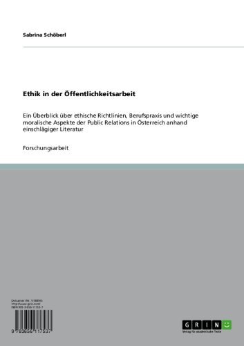 Ethik in der Öffentlichkeitsarbeit: Ein Überblick über ethische Richtlinien, Berufspraxis und wichtige moralische Aspekte der Public Relations in Österreich ... einschlägiger Literatur (German Edition)