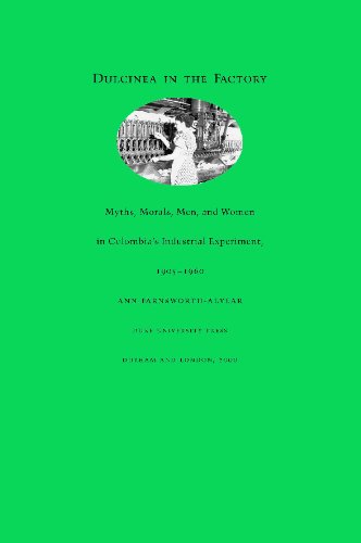 Dulcinea in the Factory: Myths, Morals, Men, and Women in Colombia's Industrial Experiment, 1905-1960 (Comparative and International Working-Class History)