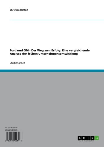 Ford und GM - Der Weg zum Erfolg: Eine vergleichende Analyse der frühen Unternehmensentwicklung (German Edition)