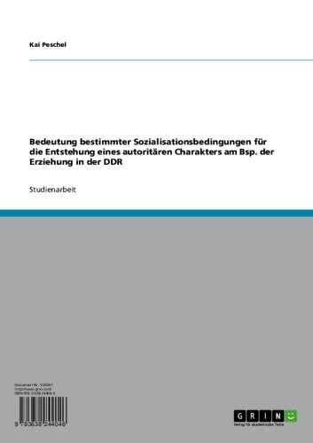 Bedeutung bestimmter Sozialisationsbedingungen für die Entstehung eines autoritären Charakters am Bsp. der Erziehung in der DDR (German Edition)