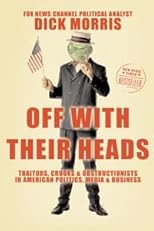 Off with Their Heads: Traitors, Crooks, and Obstructionists in American Politics, Media, and Business