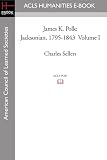 James K. Polk: Jacksonian, 1795-1843 Volume I