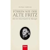 F�hren wie der alte Fritz: Der Anti-Machiavelli f�r Managervon "Peter Fidrich"