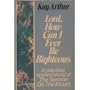 Lord, How Can I Ever Be Righteous: A Practical Applied Study of The Sermon on the Mount