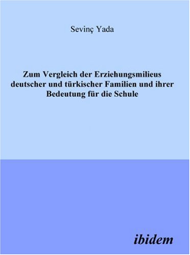 Zum Vergleich der Erziehungsmilieus deutscher und t�rkischer Familien und ihre Bedeutung f�r die Schule