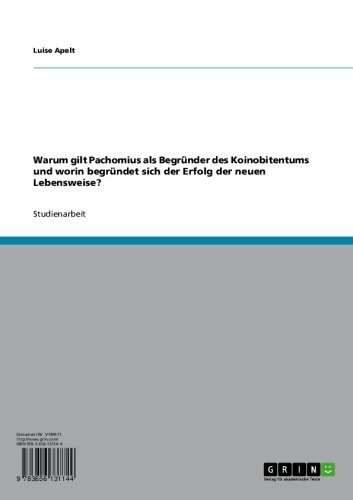 Warum gilt Pachomius als Begründer des Koinobitentums und worin begründet sich der Erfolg der neuen Lebensweise? (German Edition)