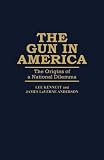 The Gun in America: The Origins of a National Dilemma (Contributions in American History)