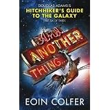 And Another Thing ...: Douglas Adams' Hitchhiker's Guide to the Galaxy: Part Six of Three: Douglas Adam's Hitchiker's Guide to the Galaxyvon "Eoin Colfer"
