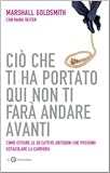 Cio che ti ha portato qui non ti fara andare avanti. Come evitare le 20 cattive abitudini che possono ostacolare la carriera